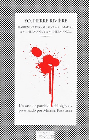 Yo Pierre Riviere. Habiendo degollado a mi madre, a mi hermana y a mi hermano