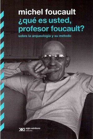 ¿Qué es usted, profesor Foucault? Sobre la arqueología y su método
