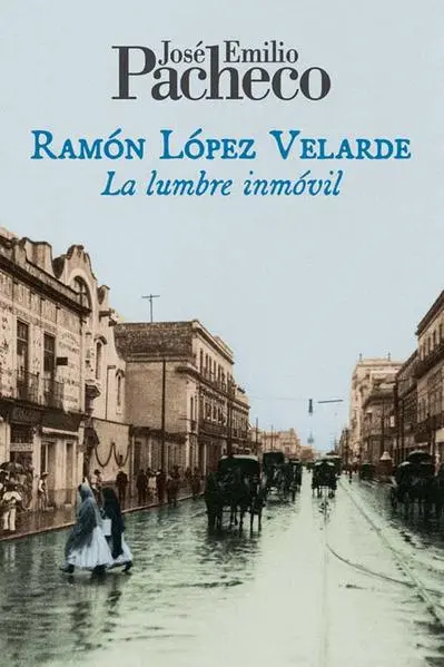 Ramón López Velarde. La lumbre inmóvil