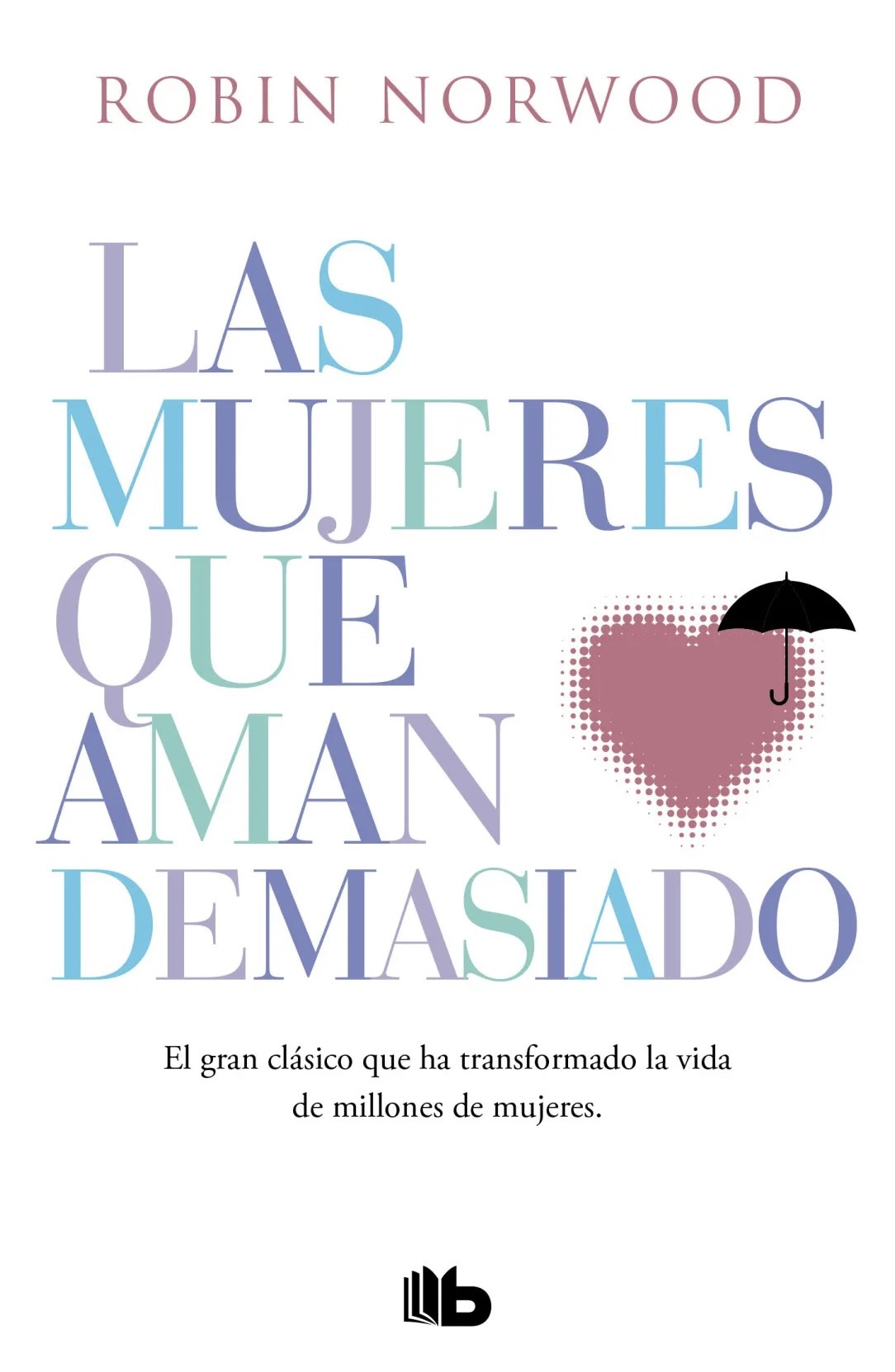 Mujeres que aman demasiado, las. El gran clásico que ha transformado la vida de millones de mujeres