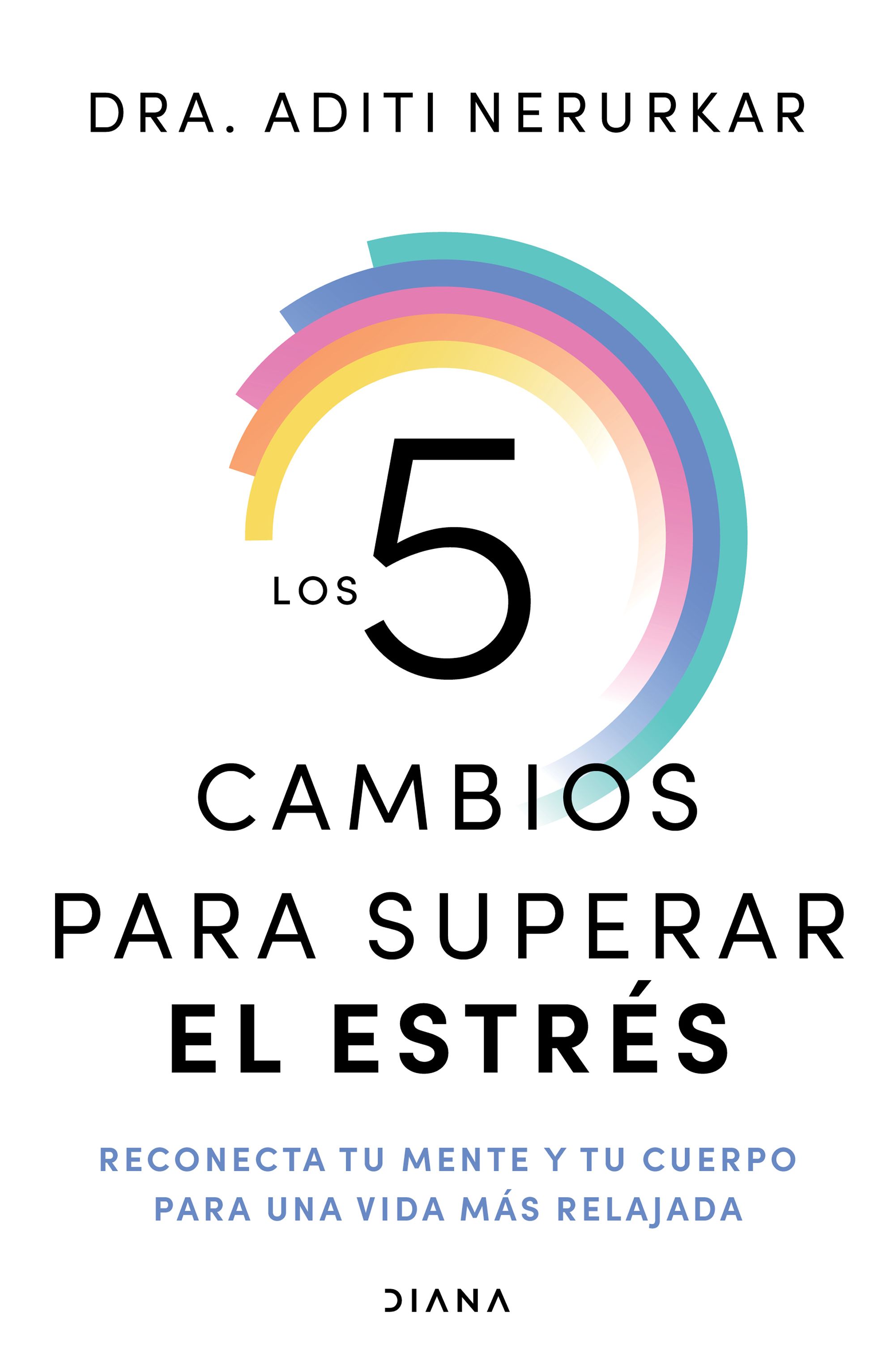 5 cambios para superar el estrés, los. Reconecta tu mente y tu cuerpo para una vida más relajada