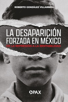 Desaparición forzada en México, la. De la represión a la rentabilidad