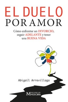 Duelo por amor, el. Cómo enfrentar un divorcio, seguir adelante y tener una buena vida