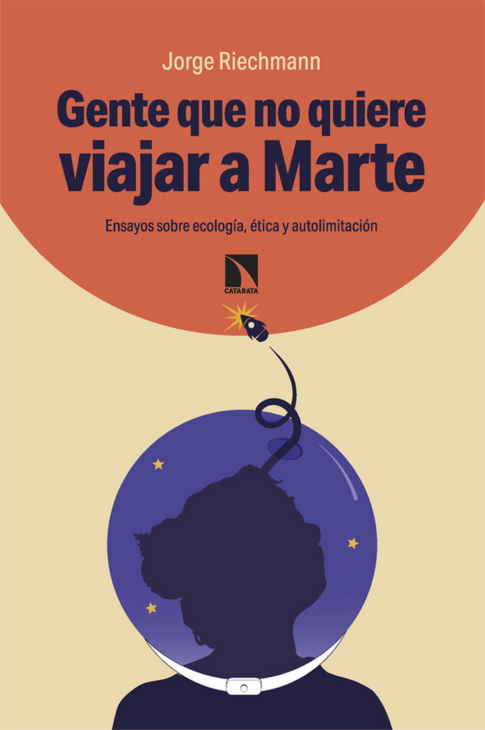 Gente que no quiere viajar a Marte. Ensayos sobre ecología, ética y autolimitación