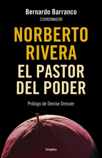 Norberto Rivera. El pastor del poder 