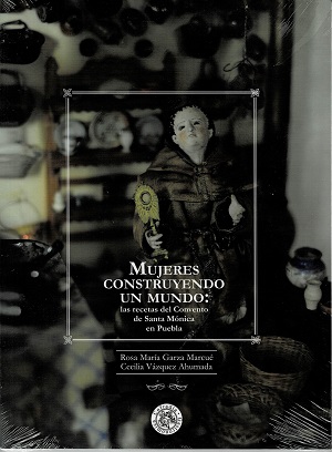 Mujeres construyendo un mundo: las recetas del Convento de Santa Mónica en Puebla