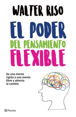 Poder del pensamiento flexible, el. De una mente rígida a una mente libre y abierta al cambio
