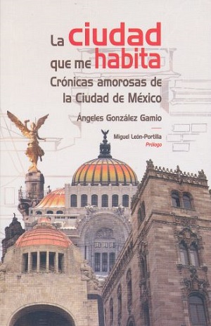 Ciudad que me habita, la. Crónicas amorosas de la Ciudad de México